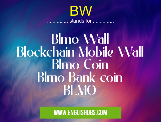 BW means Blmo Wall
Blockchain Mobile Wall
Blmo Coin
Blmo Bank coin
BLMO BW