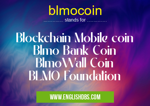blmocoin means Blockchain Mobile coin
Blmo Bank Coin
BlmoWall Coin
BLMO Foundation blmocoin