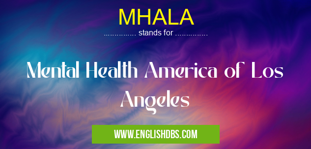 MHALA means Mental Health America of Los Angeles MHALA
