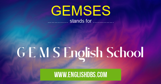 GEMSES means G E M S English School GEMSES