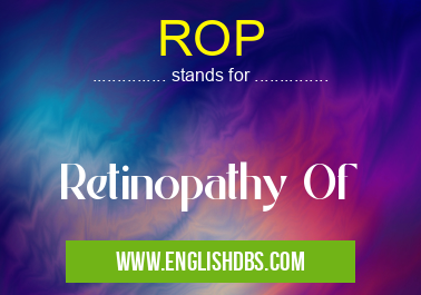 ROP means Retinopathy Of ROP