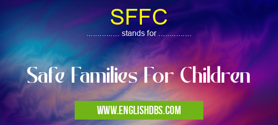 SFFC means Safe Families For Children SFFC