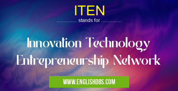 ITEN means Innovation Technology Entrepreneurship Network ITEN