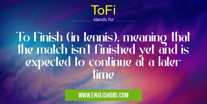 ToFi means To Finish (in tennis), meaning that the match isn't finished yet and is expected to continue at a later time ToFi