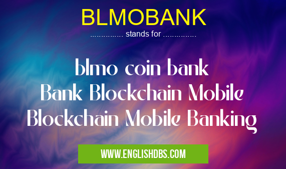 BLMOBANK means blmo coin bank
Bank Blockchain Mobile
Blockchain Mobile Banking BLMOBANK