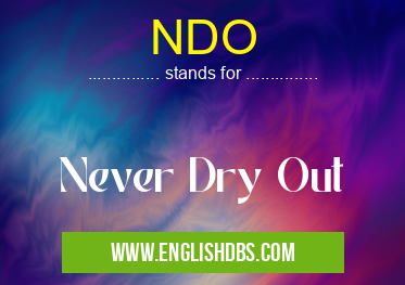 NDO means Never Dry Out NDO