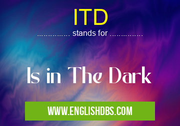 ITD means Is in The Dark ITD
