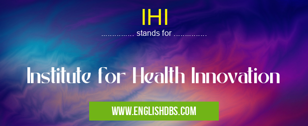 IHI means Institute for Health Innovation IHI