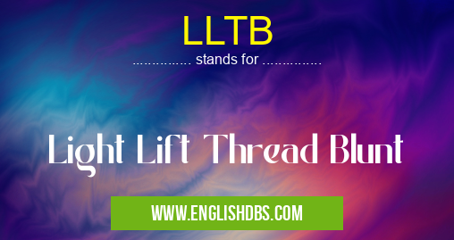 LLTB means Light Lift Thread Blunt LLTB