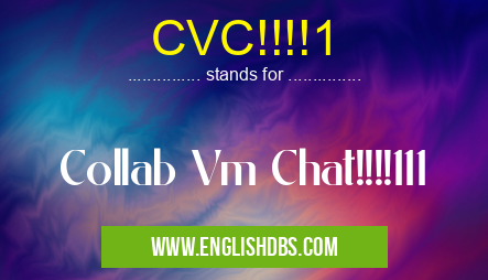 CVC!!!!1 means Collab Vm Chat!!!!111 CVC!!!!1
