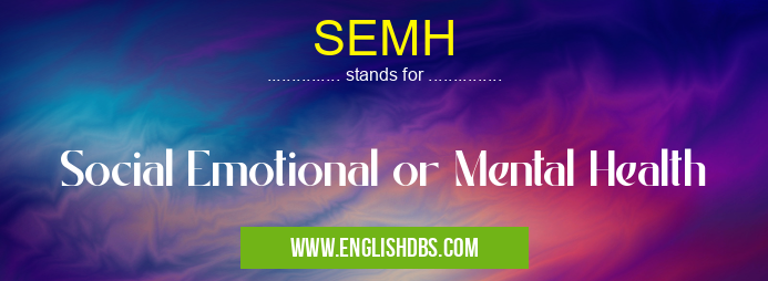 SEMH means Social Emotional or Mental Health SEMH
