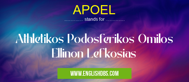 APOEL means Athletikos Podosferikos Omilos Ellinon Lefkosias APOEL
