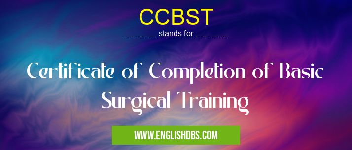 CCBST means Certificate of Completion of Basic Surgical Training CCBST