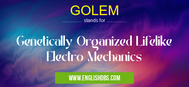 GOLEM means Genetically Organized Lifelike Electro Mechanics GOLEM