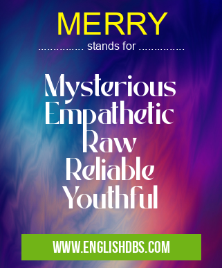 MERRY means Mysterious
Empathetic
Raw
Reliable
Youthful MERRY