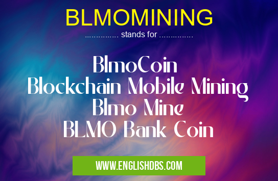BLMOMINING means BlmoCoin
Blockchain Mobile Mining
Blmo Mine
BLMO Bank Coin BLMOMINING