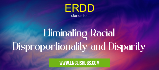 ERDD means Eliminating Racial Disproportionality and Disparity ERDD