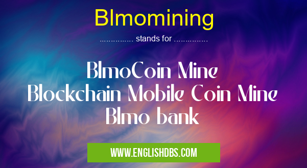 Blmomining means BlmoCoin Mine
Blockchain Mobile Coin Mine
Blmo bank Blmomining