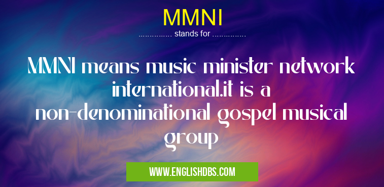 MMNI means MMNI means music minister network international.it is a non-denominational gospel musical group MMNI