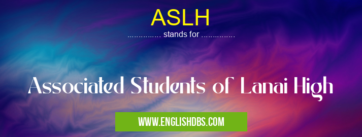 ASLH means Associated Students of Lanai High ASLH