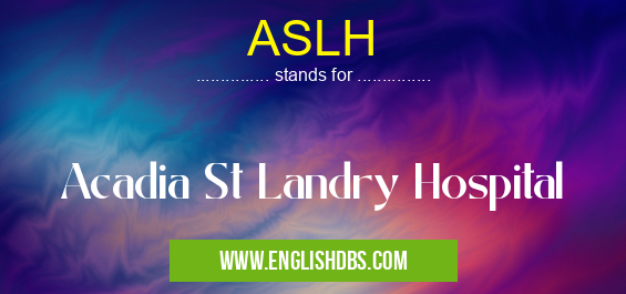 ASLH means Acadia St Landry Hospital ASLH