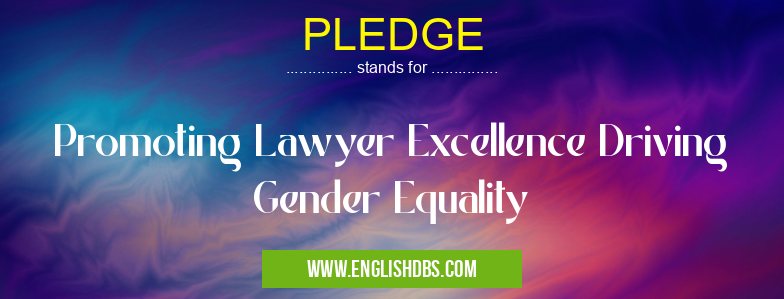 PLEDGE means Promoting Lawyer Excellence Driving Gender Equality PLEDGE