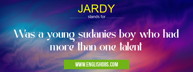 JARDY means Was a young sudanies boy who had more than one talent JARDY
