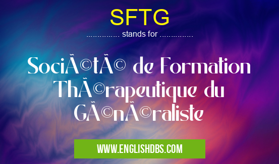 SFTG means Société de Formation Thérapeutique du Généraliste SFTG
