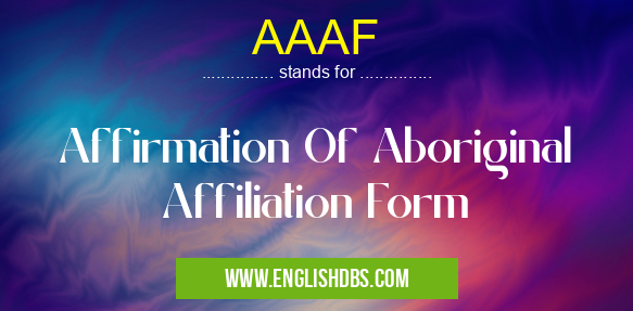 AAAF means Affirmation Of Aboriginal Affiliation Form AAAF