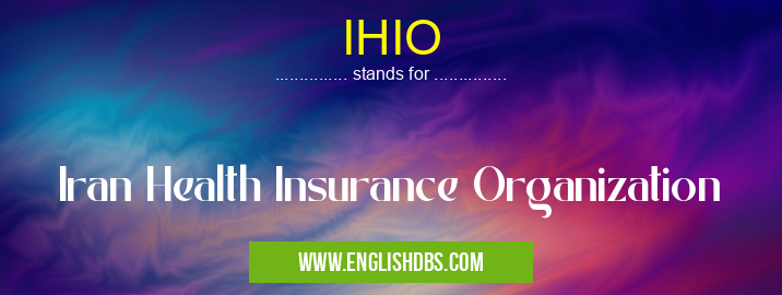 IHIO means Iran Health Insurance Organization IHIO