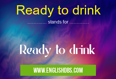 Ready to drink means Ready to drink Ready to drink