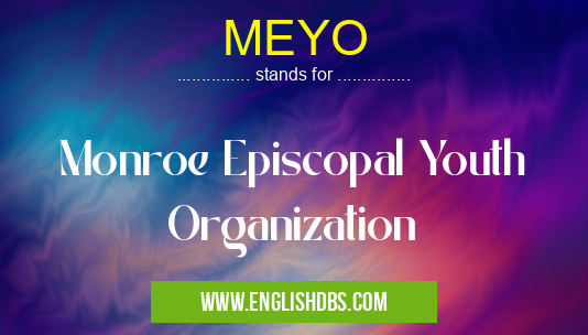 MEYO means Monroe Episcopal Youth Organization MEYO