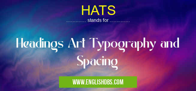 HATS means Headings Art Typography and Spacing HATS