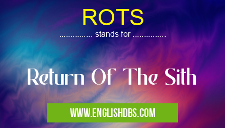 ROTS means Return Of The Sith ROTS