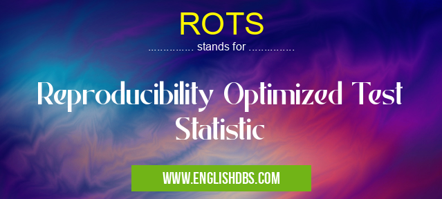 ROTS means Reproducibility Optimized Test Statistic ROTS