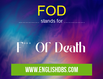FOD means F*** Of Death FOD