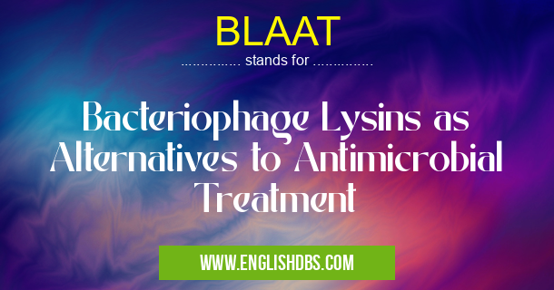 BLAAT means Bacteriophage Lysins as Alternatives to Antimicrobial Treatment BLAAT