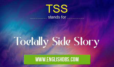 TSS means Toetally Side Story TSS