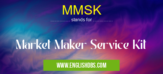 MMSK means Market Maker Service Kit MMSK