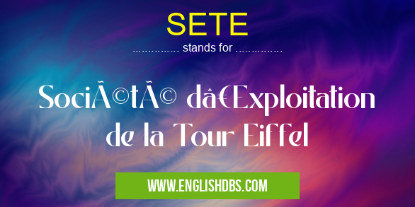 SETE means Société d’Exploitation de la Tour Eiffel SETE