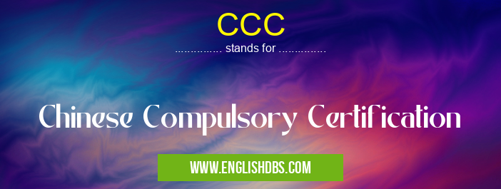 CCC means Chinese Compulsory Certification CCC