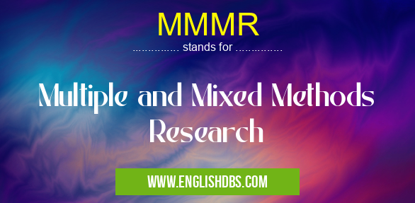 MMMR means Multiple and Mixed Methods Research MMMR