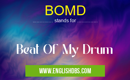 BOMD means Beat Of My Drum BOMD