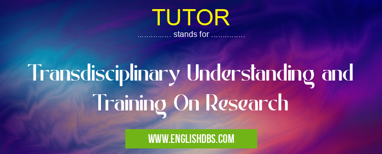 TUTOR means Transdisciplinary Understanding and Training On Research TUTOR