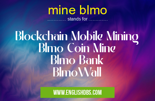 mine blmo means Blockchain Mobile Mining
Blmo Coin Mine
Blmo Bank
BlmoWall mine blmo