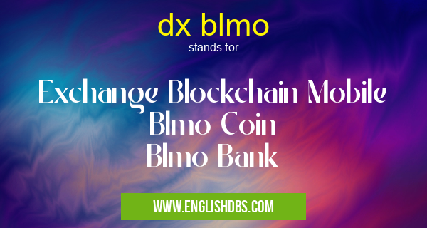 dx blmo means Exchange Blockchain Mobile
Blmo Coin
Blmo Bank dx blmo