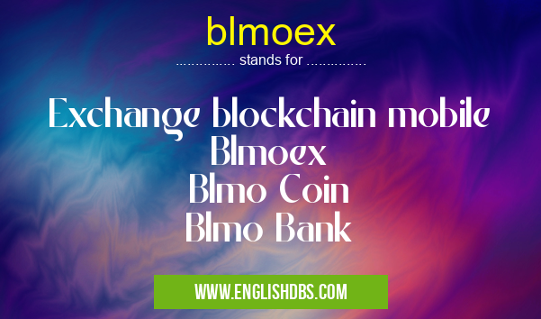 blmoex means Exchange blockchain mobile
Blmoex
Blmo Coin
Blmo Bank blmoex