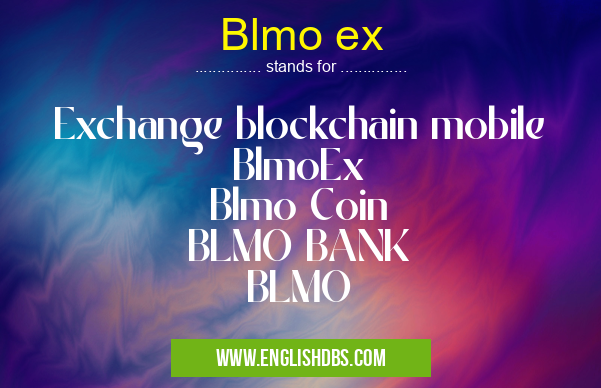 Blmo ex means Exchange blockchain mobile
BlmoEx
Blmo Coin
BLMO BANK
BLMO Blmo ex