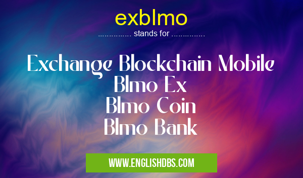 exblmo means Exchange Blockchain Mobile
Blmo Ex
Blmo Coin
Blmo Bank exblmo