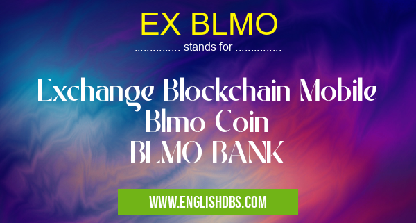 EX BLMO means Exchange Blockchain Mobile
Blmo Coin
BLMO BANK EX BLMO